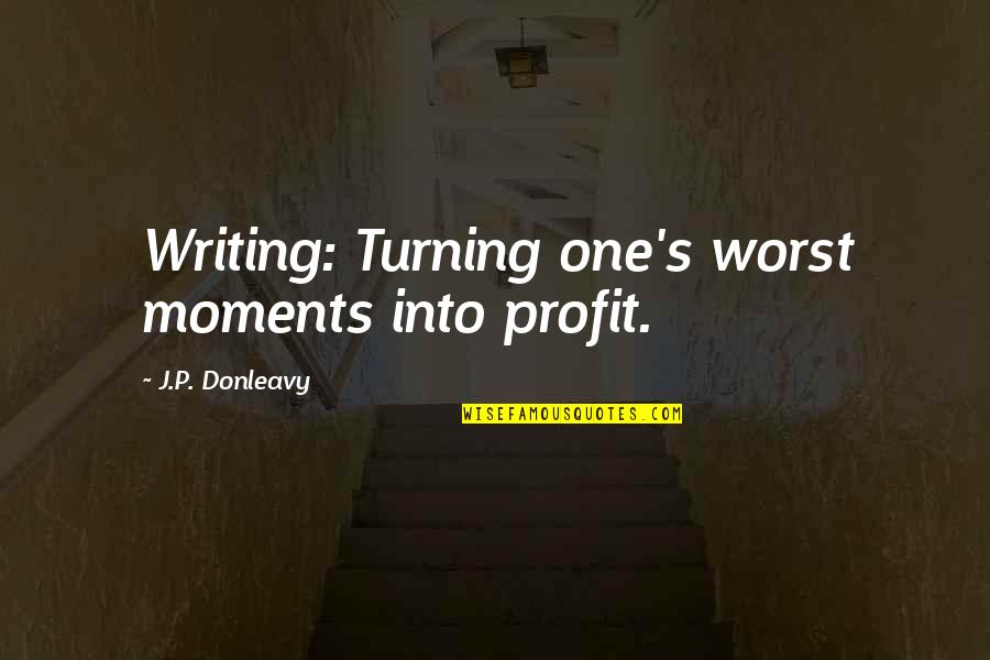 Creepy Smile Quotes By J.P. Donleavy: Writing: Turning one's worst moments into profit. Creepy Smile Quotes By J.P. Donleavy: Writing: Turning one's worst moments into profit.