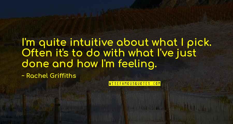 Creepy Smile Quotes By Rachel Griffiths: I'm quite intuitive about what I pick. Often Creepy Smile Quotes By Rachel Griffiths: I'm quite intuitive about what I pick. Often