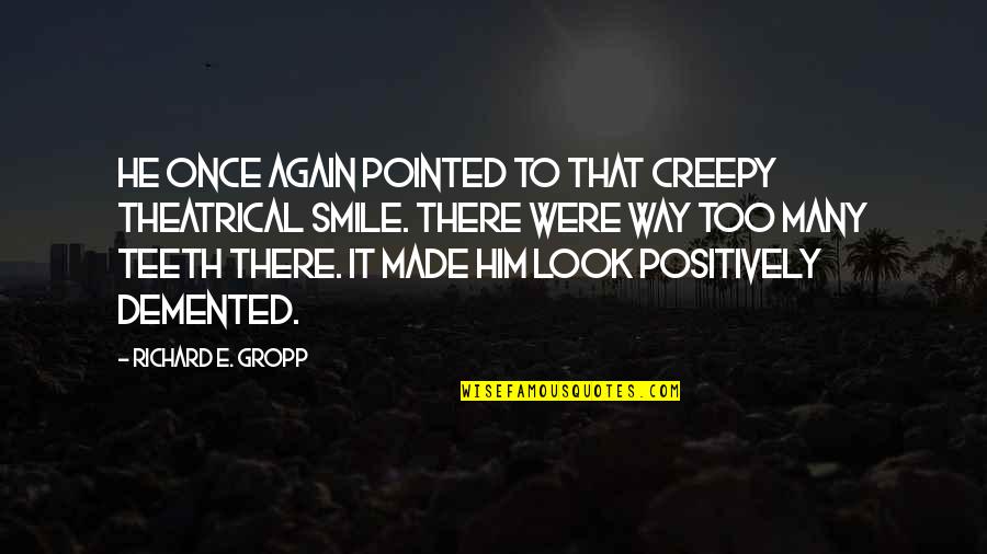 Creepy Smile Quotes By Richard E. Gropp: He once again pointed to that creepy theatrical Creepy Smile Quotes By Richard E. Gropp: He once again pointed to that creepy theatrical