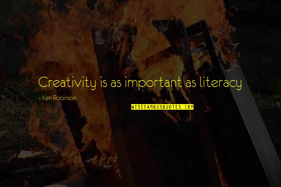 Creepy Staircase Quotes By Ken Robinson: Creativity is as important as literacy