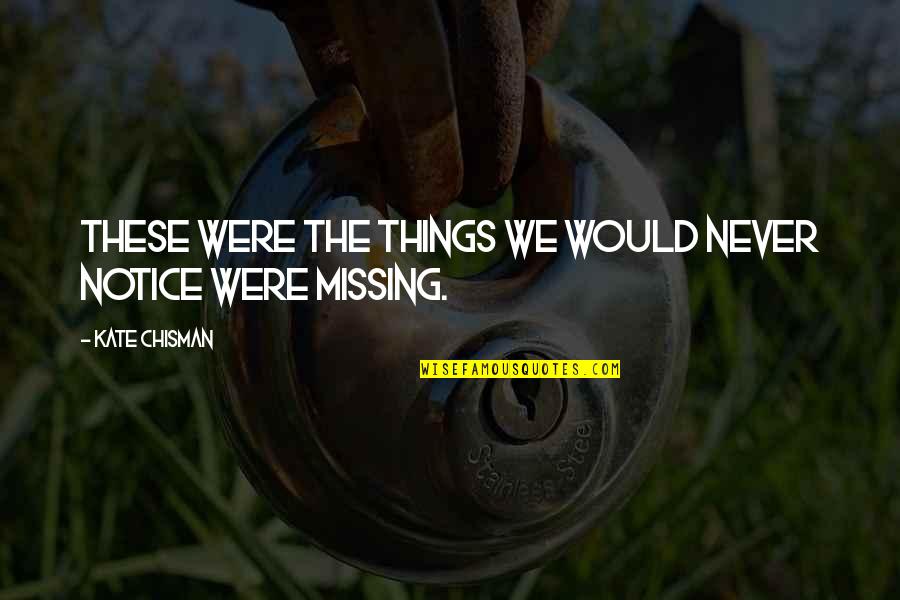 Creepy Things Quotes By Kate Chisman: These were the things we would never notice Creepy Things Quotes By Kate Chisman: These were the things we would never notice