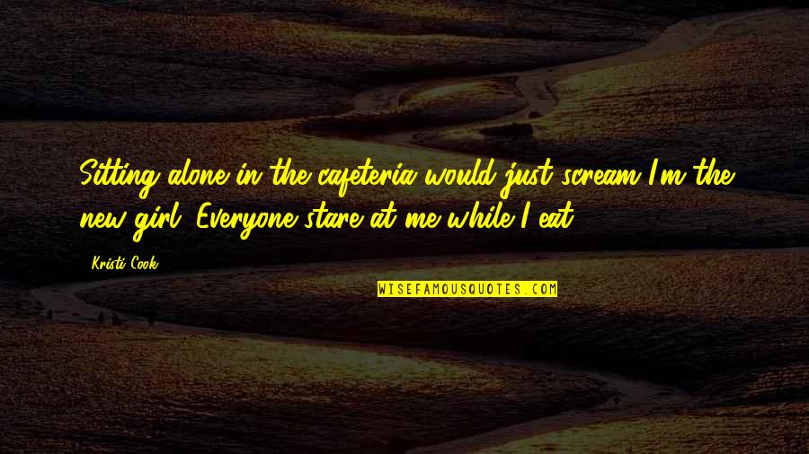 Creepy Yet Funny Quotes By Kristi Cook: Sitting alone in the cafeteria would just scream