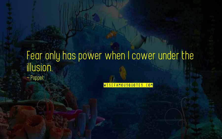 Creepy Yet Funny Quotes By Poppet: Fear only has power when I cower under