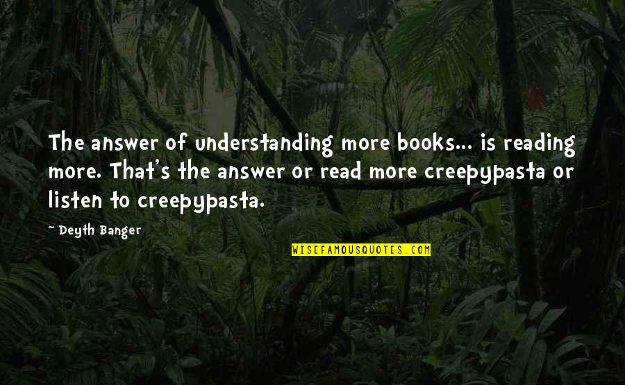 Creepypata Quotes By Deyth Banger: The answer of understanding more books... is reading
