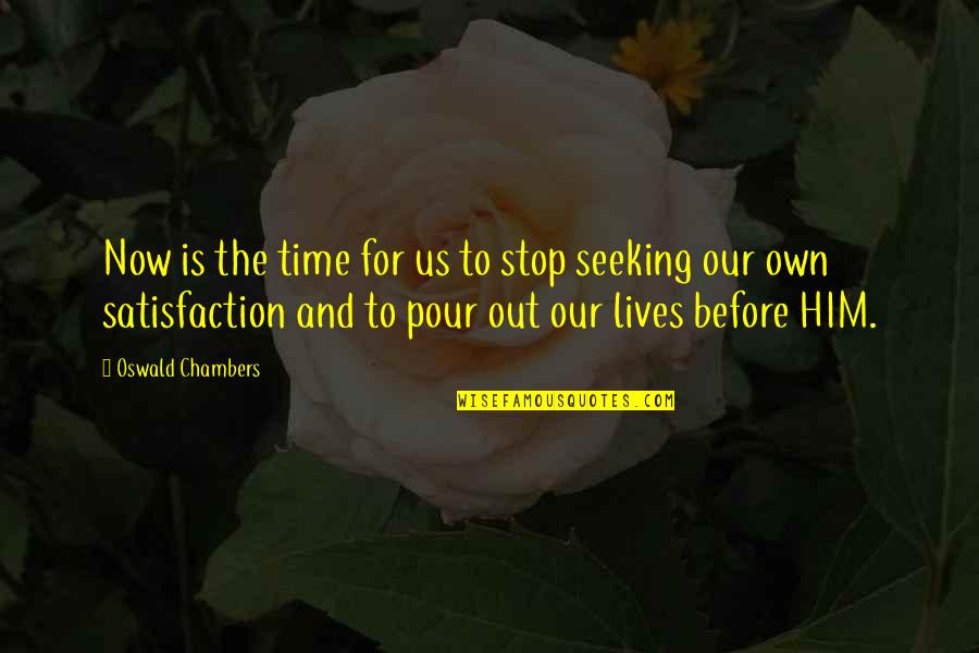 Creers 24 Quotes By Oswald Chambers: Now is the time for us to stop