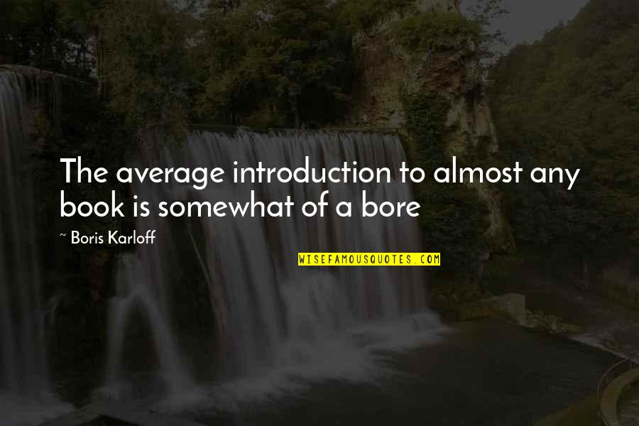 Creeveys Memoirs Quotes By Boris Karloff: The average introduction to almost any book is