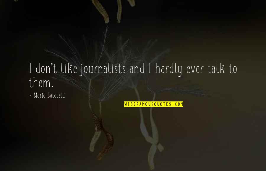 Creff Quotes By Mario Balotelli: I don't like journalists and I hardly ever Creff Quotes By Mario Balotelli: I don't like journalists and I hardly ever