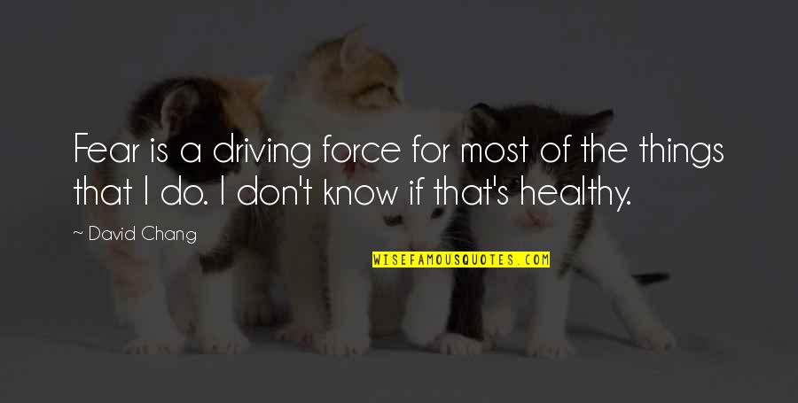 Creffold Quotes By David Chang: Fear is a driving force for most of Creffold Quotes By David Chang: Fear is a driving force for most of