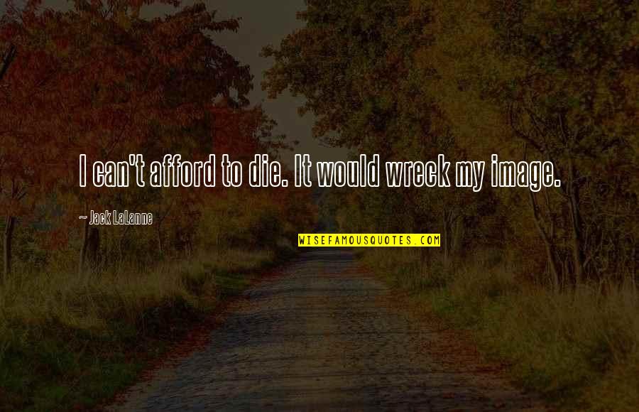 Creflo Dollar Picture Quotes By Jack LaLanne: I can't afford to die. It would wreck