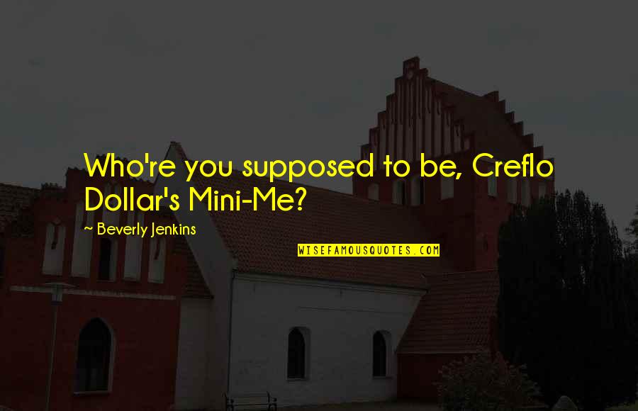 Creflo Dollar's Quotes By Beverly Jenkins: Who're you supposed to be, Creflo Dollar's Mini-Me?