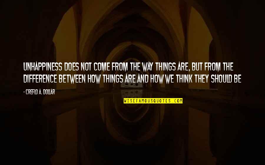 Creflo Dollar's Quotes By Creflo A. Dollar: Unhappiness does not come from the way things