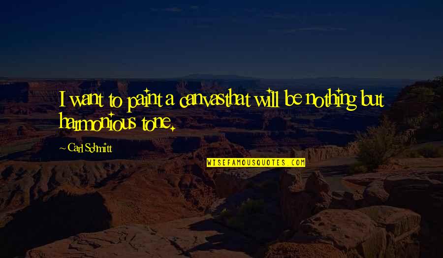 Crehan Group Quotes By Carl Schmitt: I want to paint a canvasthat will be