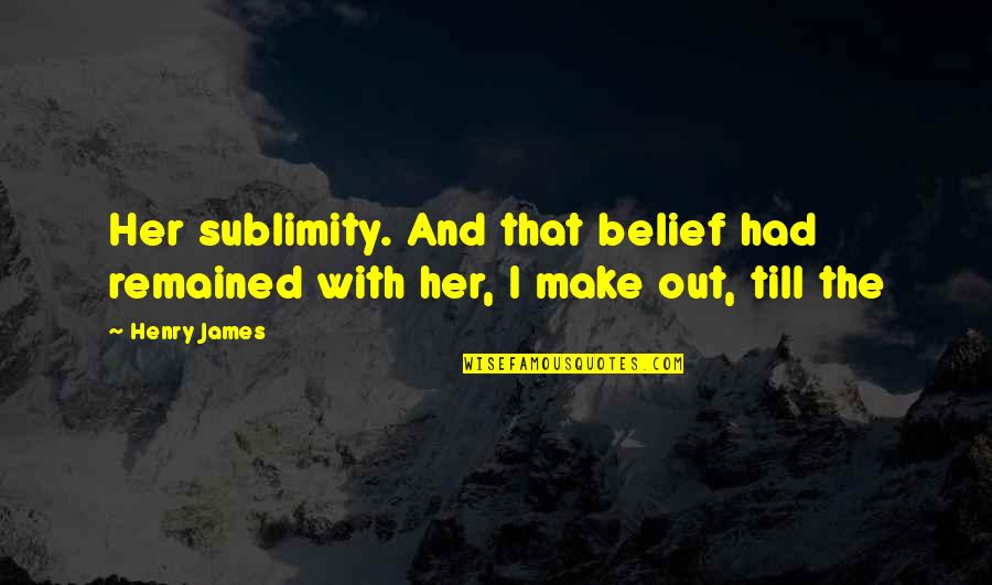 Crehans Irish Pub Quotes By Henry James: Her sublimity. And that belief had remained with