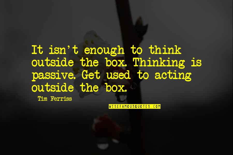 Creido In English Quotes By Tim Ferriss: It isn't enough to think outside the box.