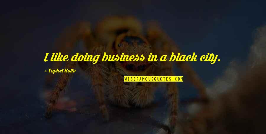 Creido In English Quotes By Yaphet Kotto: I like doing business in a black city.