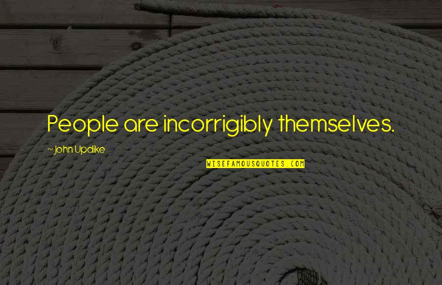Creier De Porc Quotes By John Updike: People are incorrigibly themselves. Creier De Porc Quotes By John Updike: People are incorrigibly themselves.