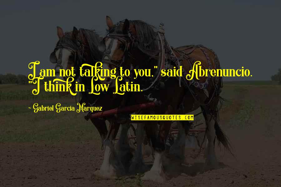 Creierul Copilului Quotes By Gabriel Garcia Marquez: I am not talking to you," said Abrenuncio.