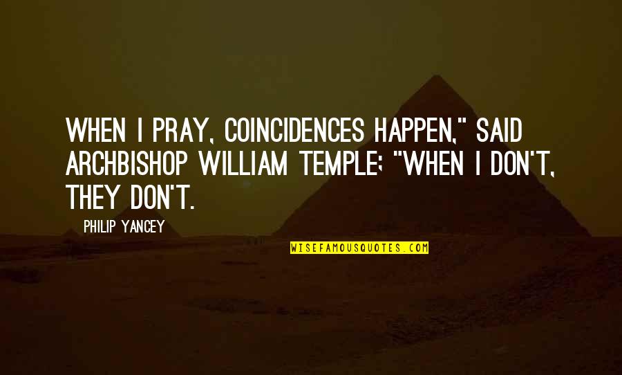 Creierul Copilului Quotes By Philip Yancey: When I pray, coincidences happen," said Archbishop William