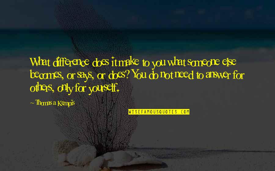 Creierul Copilului Quotes By Thomas A Kempis: What difference does it make to you what