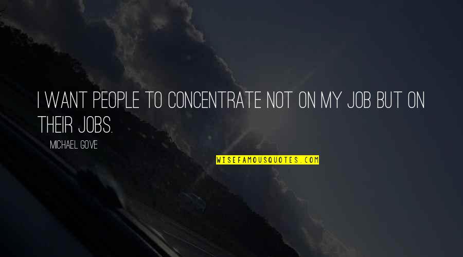 Creierul Lobi Quotes By Michael Gove: I want people to concentrate not on my