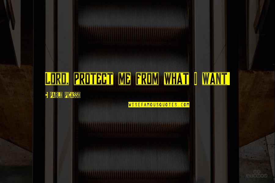 Creierul Lobi Quotes By Pablo Picasso: Lord, protect me from what I want!