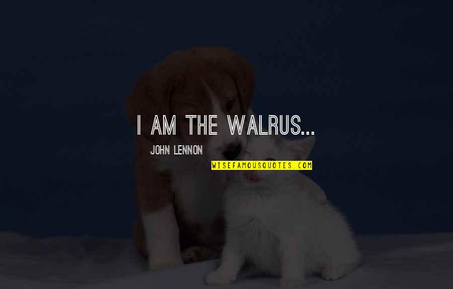 Creierul Mic Quotes By John Lennon: I am the Walrus...