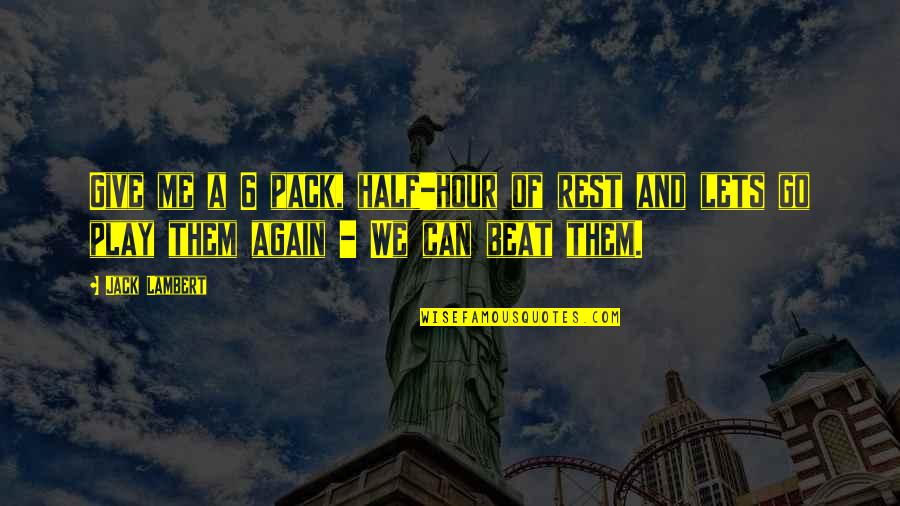 Creightney Karsten Quotes By Jack Lambert: Give me a 6 pack, half-hour of rest