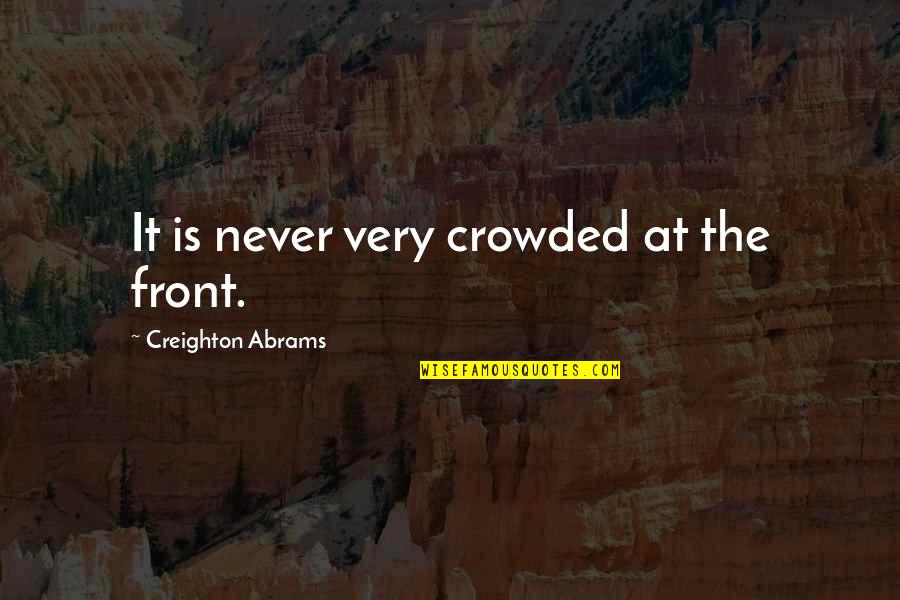 Creighton Quotes By Creighton Abrams: It is never very crowded at the front.