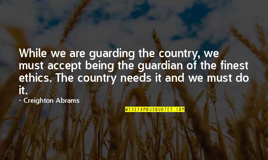Creighton Quotes By Creighton Abrams: While we are guarding the country, we must