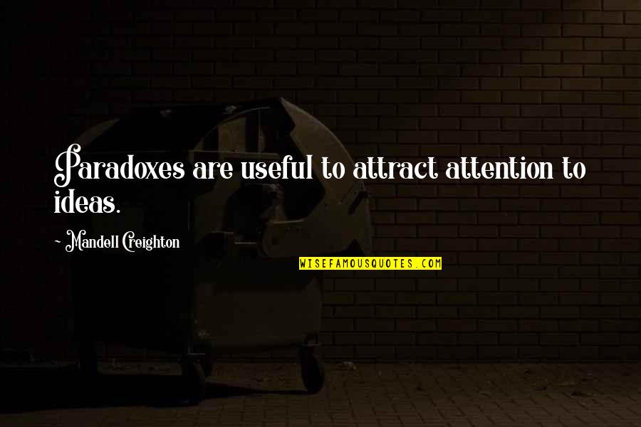 Creighton Quotes By Mandell Creighton: Paradoxes are useful to attract attention to ideas.