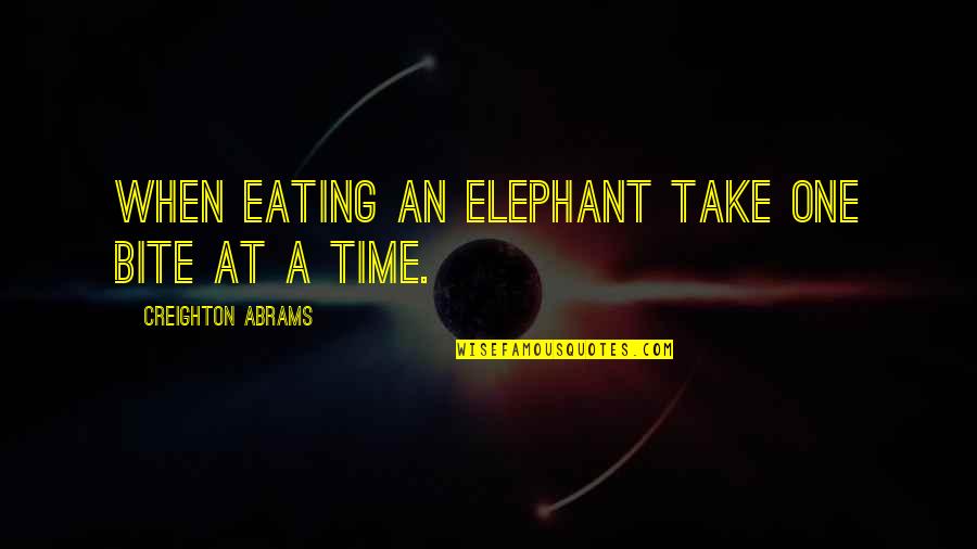 Creighton's Quotes By Creighton Abrams: When eating an elephant take one bite at