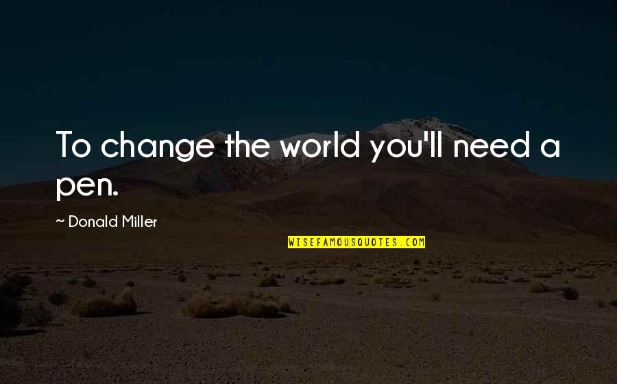 Crema De Puta Quotes By Donald Miller: To change the world you'll need a pen.