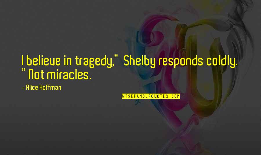 Cremades Javier Quotes By Alice Hoffman: I believe in tragedy," Shelby responds coldly. "Not Cremades Javier Quotes By Alice Hoffman: I believe in tragedy," Shelby responds coldly. "Not