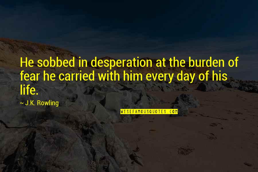 Cremaschi Tommaso Quotes By J.K. Rowling: He sobbed in desperation at the burden of