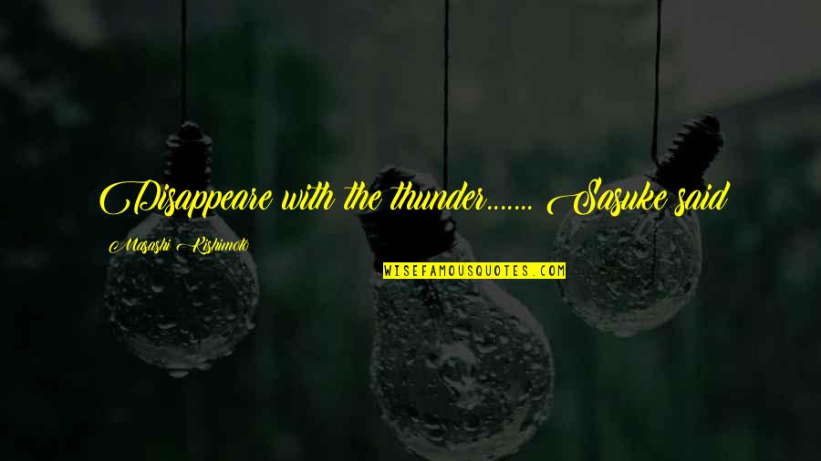 Cremaster Matthew Quotes By Masashi Kishimoto: Disappeare with the thunder....... Sasuke said Cremaster Matthew Quotes By Masashi Kishimoto: Disappeare with the thunder....... Sasuke said