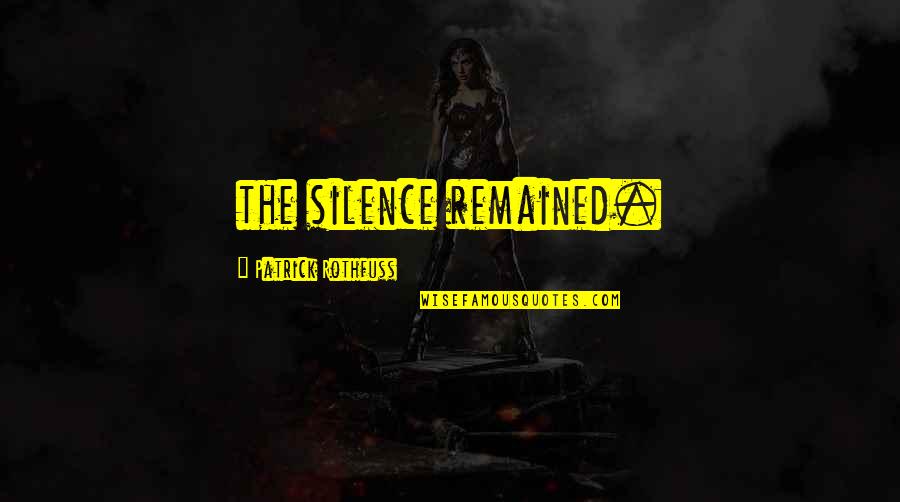 Cremaster Matthew Quotes By Patrick Rothfuss: the silence remained. Cremaster Matthew Quotes By Patrick Rothfuss: the silence remained.