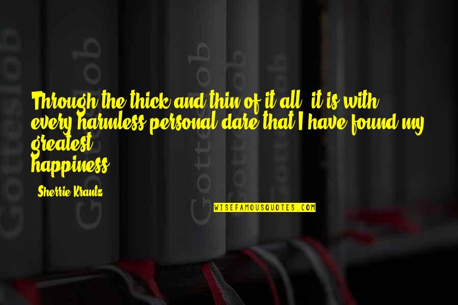 Cremaster Matthew Quotes By Sherrie Krantz: Through the thick and thin of it all, Cremaster Matthew Quotes By Sherrie Krantz: Through the thick and thin of it all,