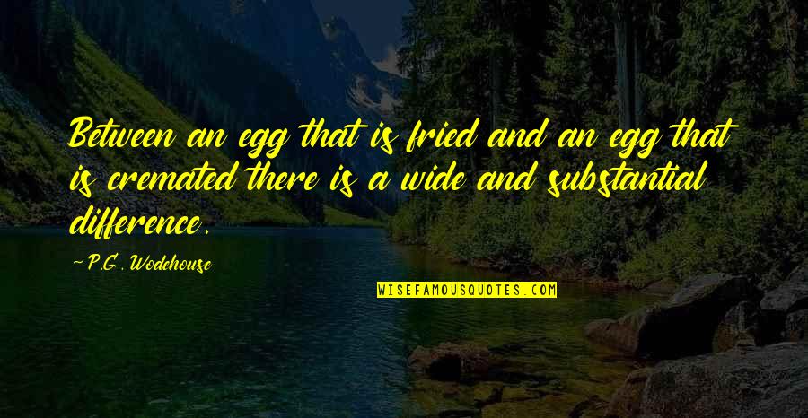 Cremated Quotes By P.G. Wodehouse: Between an egg that is fried and an