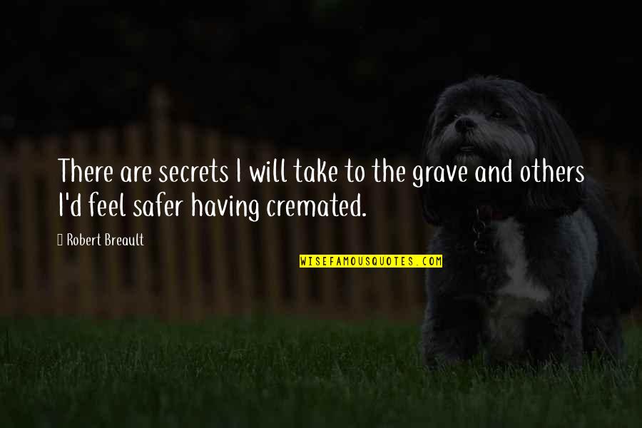 Cremated Quotes By Robert Breault: There are secrets I will take to the