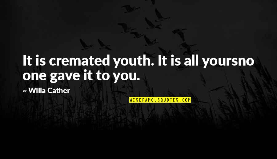 Cremated Quotes By Willa Cather: It is cremated youth. It is all yoursno