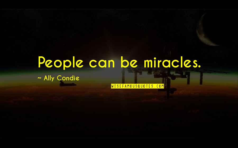 Cremated Short Quotes By Ally Condie: People can be miracles.