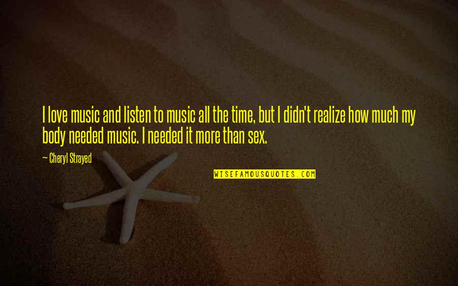 Cremated Short Quotes By Cheryl Strayed: I love music and listen to music all