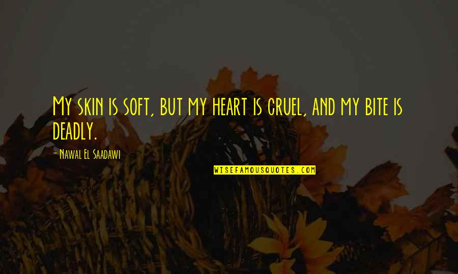 Cremated Short Quotes By Nawal El Saadawi: My skin is soft, but my heart is