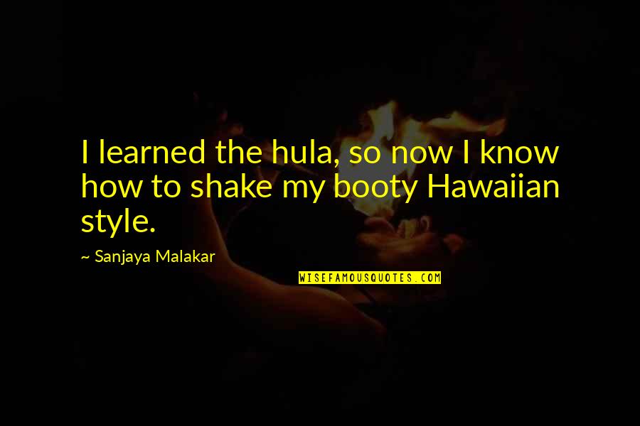 Cremated Short Quotes By Sanjaya Malakar: I learned the hula, so now I know