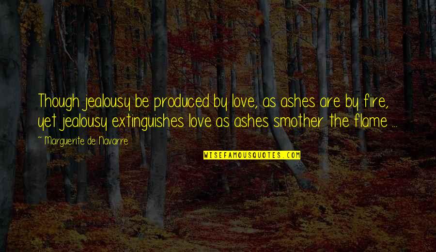 Cremation Quotes By Marguerite De Navarre: Though jealousy be produced by love, as ashes