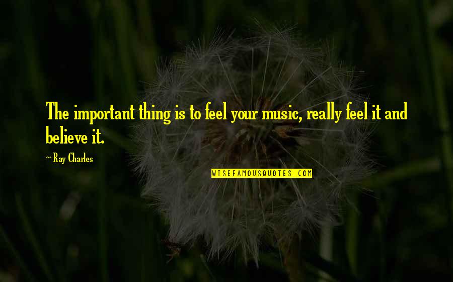 Cremations Quotes By Ray Charles: The important thing is to feel your music,