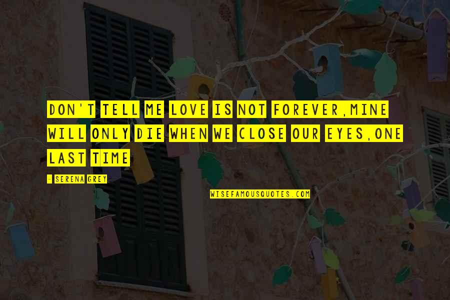 Cremations Quotes By Serena Grey: Don't tell me love is not forever,Mine will Cremations Quotes By Serena Grey: Don't tell me love is not forever,Mine will