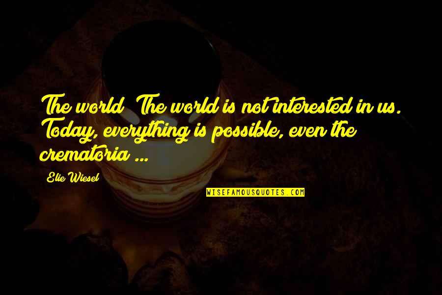 Crematoria Holocaust Quotes By Elie Wiesel: The world? The world is not interested in Crematoria Holocaust Quotes By Elie Wiesel: The world? The world is not interested in