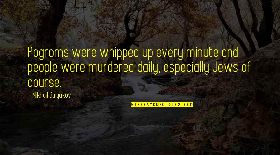 Crematoria Holocaust Quotes By Mikhail Bulgakov: Pogroms were whipped up every minute and people Crematoria Holocaust Quotes By Mikhail Bulgakov: Pogroms were whipped up every minute and people