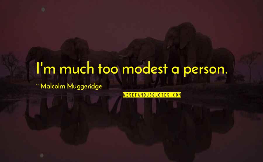 Crematoria Quotes By Malcolm Muggeridge: I'm much too modest a person.